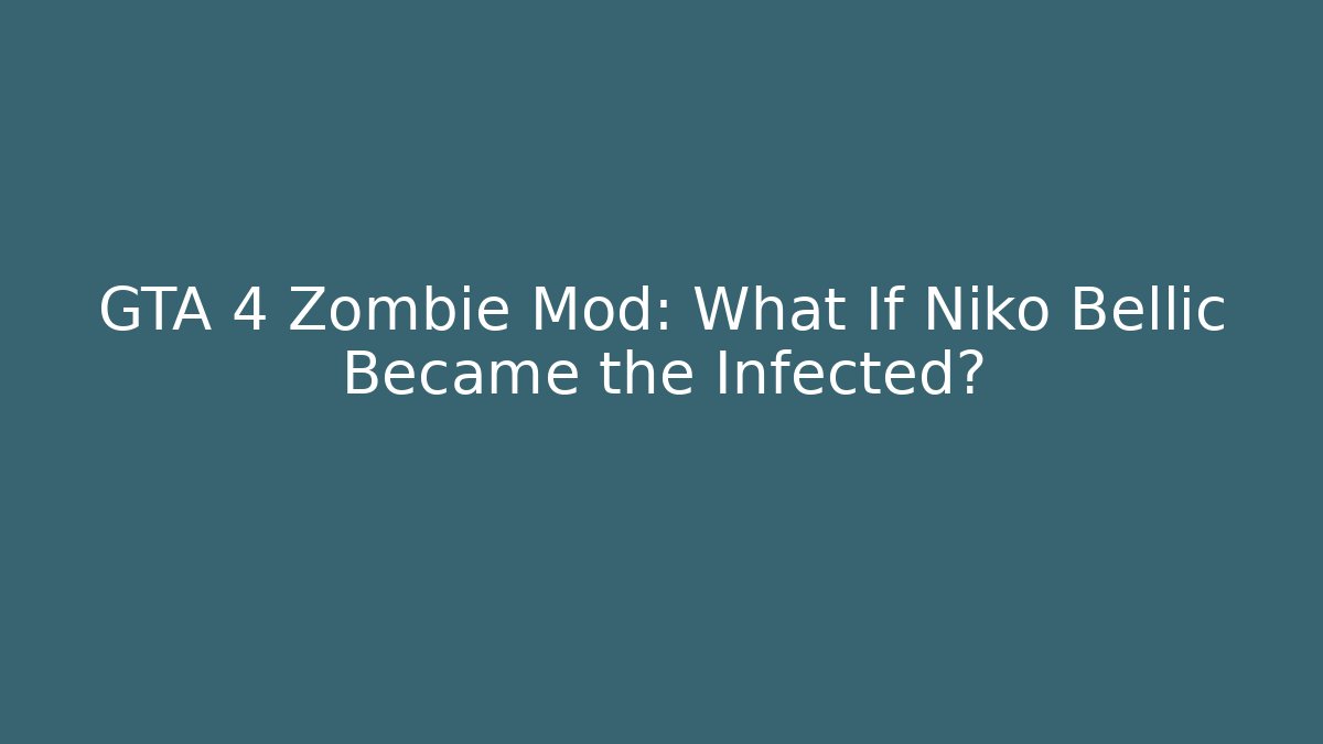GTA 4 Zombie Mod: What If Niko Bellic Became the Infected?