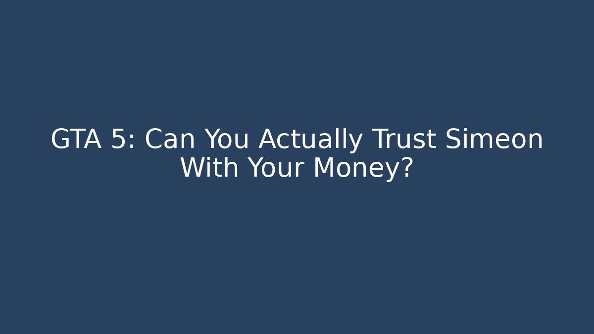 GTA 5: Can You Actually Trust Simeon With Your Money?