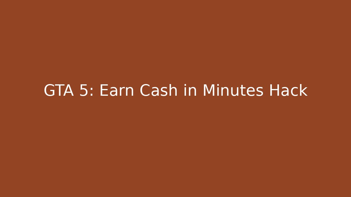 GTA 5: Earn Cash in Minutes Hack