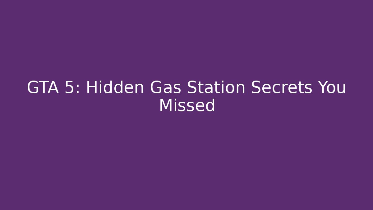 GTA 5: Hidden Gas Station Secrets You Missed