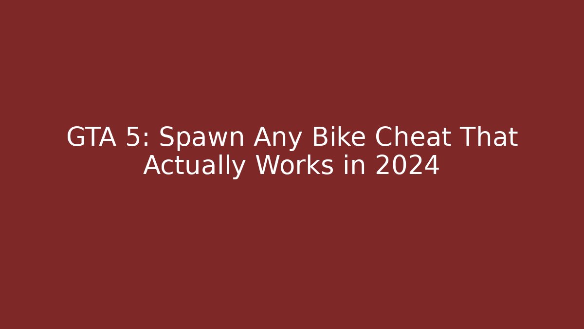 GTA 5: Spawn Any Bike Cheat That Actually Works in 2024 - Critter Realm