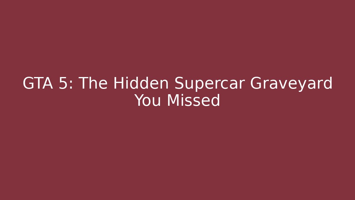 GTA 5: The Hidden Supercar Graveyard You Missed