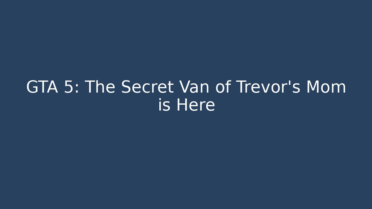 GTA 5: The Secret Van of Trevor's Mom is Here