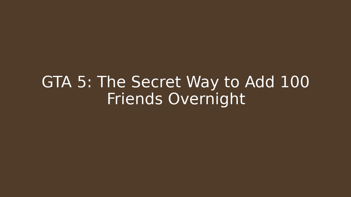GTA 5: The Secret Way to Add 100 Friends Overnight - Critter Realm