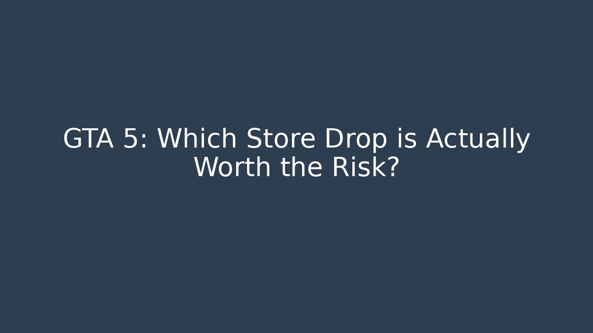 GTA 5: Which Store Drop is Actually Worth the Risk? - Critter Realm