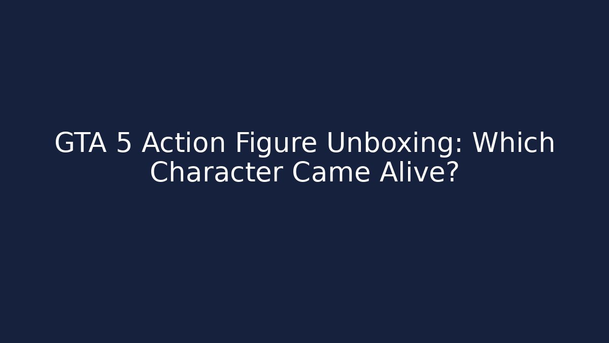 GTA 5 Action Figure Unboxing: Which Character Came Alive?