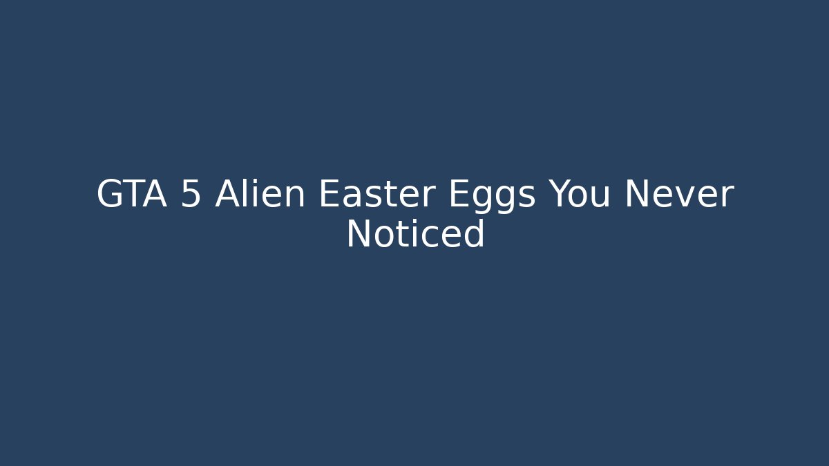 GTA 5 Alien Easter Eggs You Never Noticed
