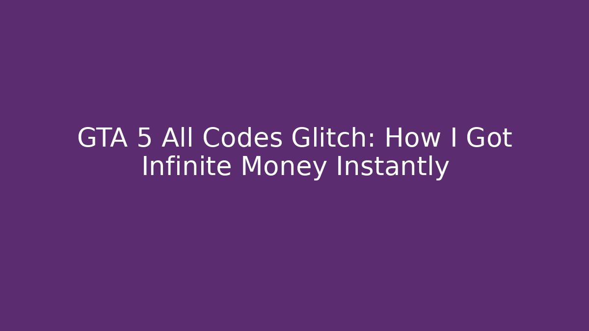GTA 5 All Codes Glitch: How I Got Infinite Money Instantly