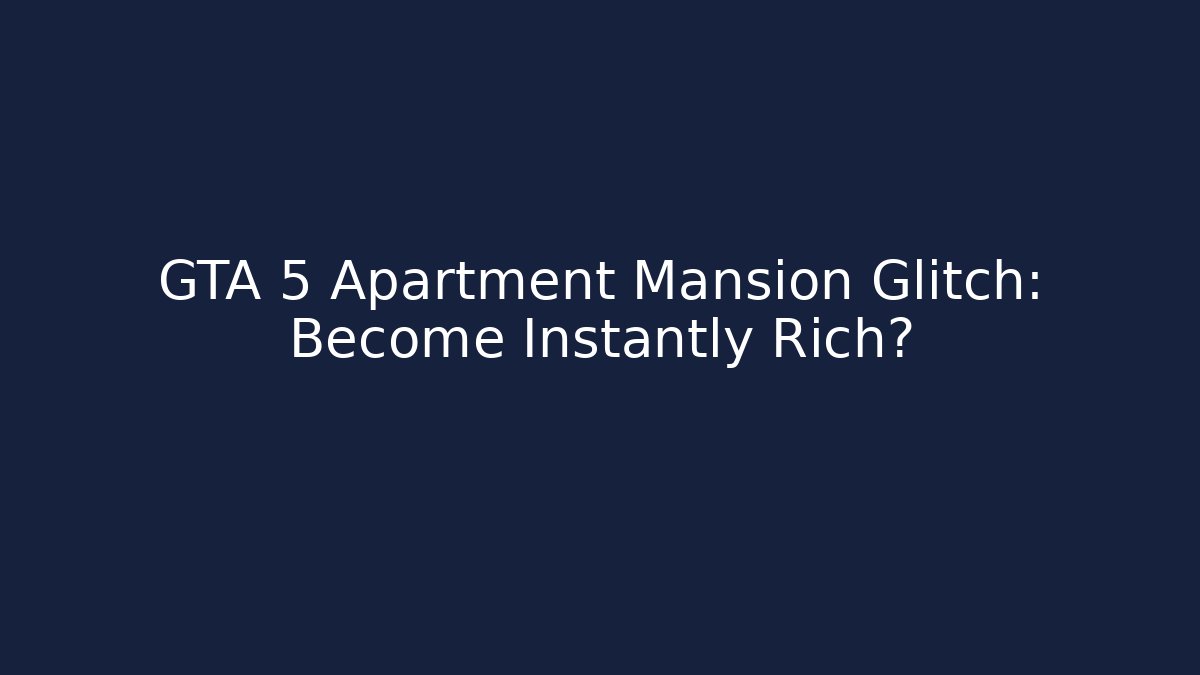 GTA 5 Apartment Mansion Glitch: Become Instantly Rich?