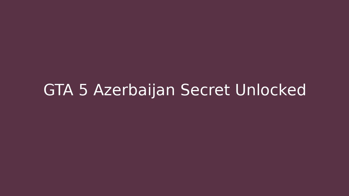 GTA 5 Azerbaijan Secret Unlocked