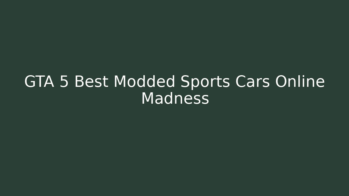 GTA 5 Best Modded Sports Cars Online Madness