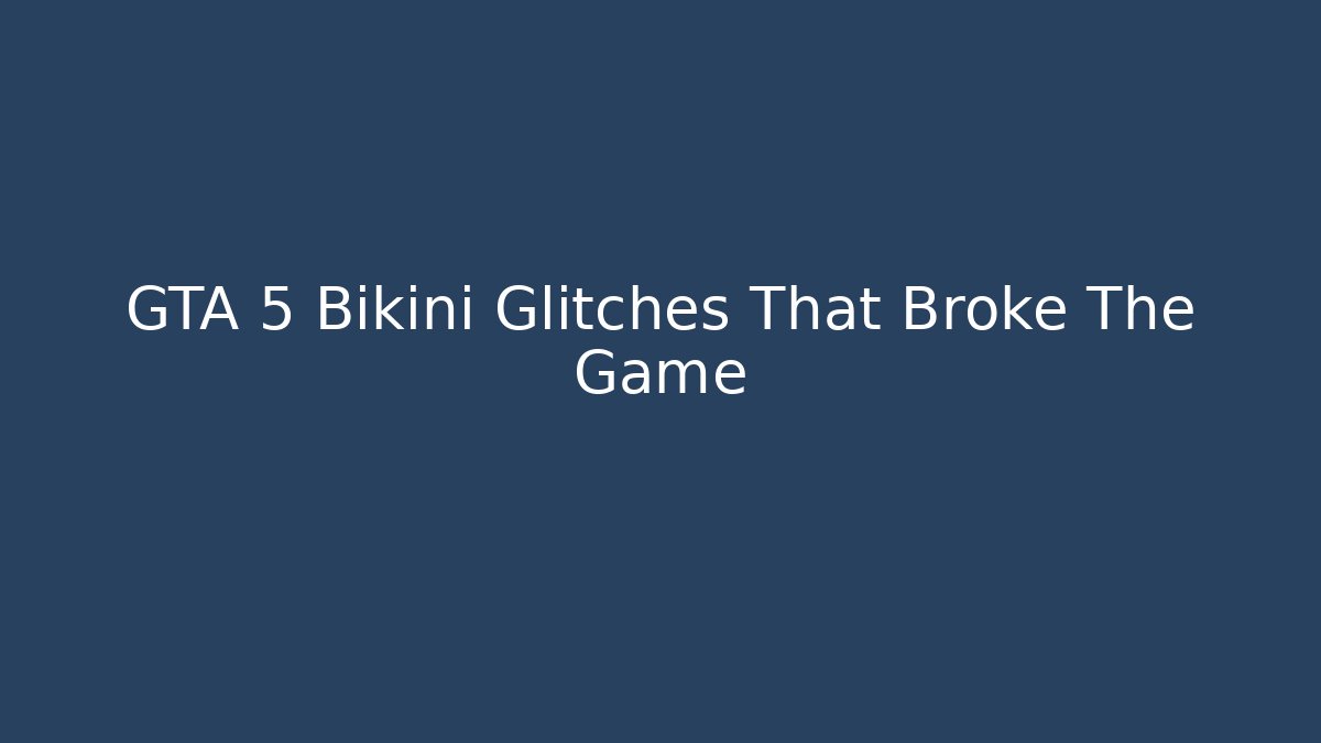 GTA 5 Bikini Glitches That Broke The Game