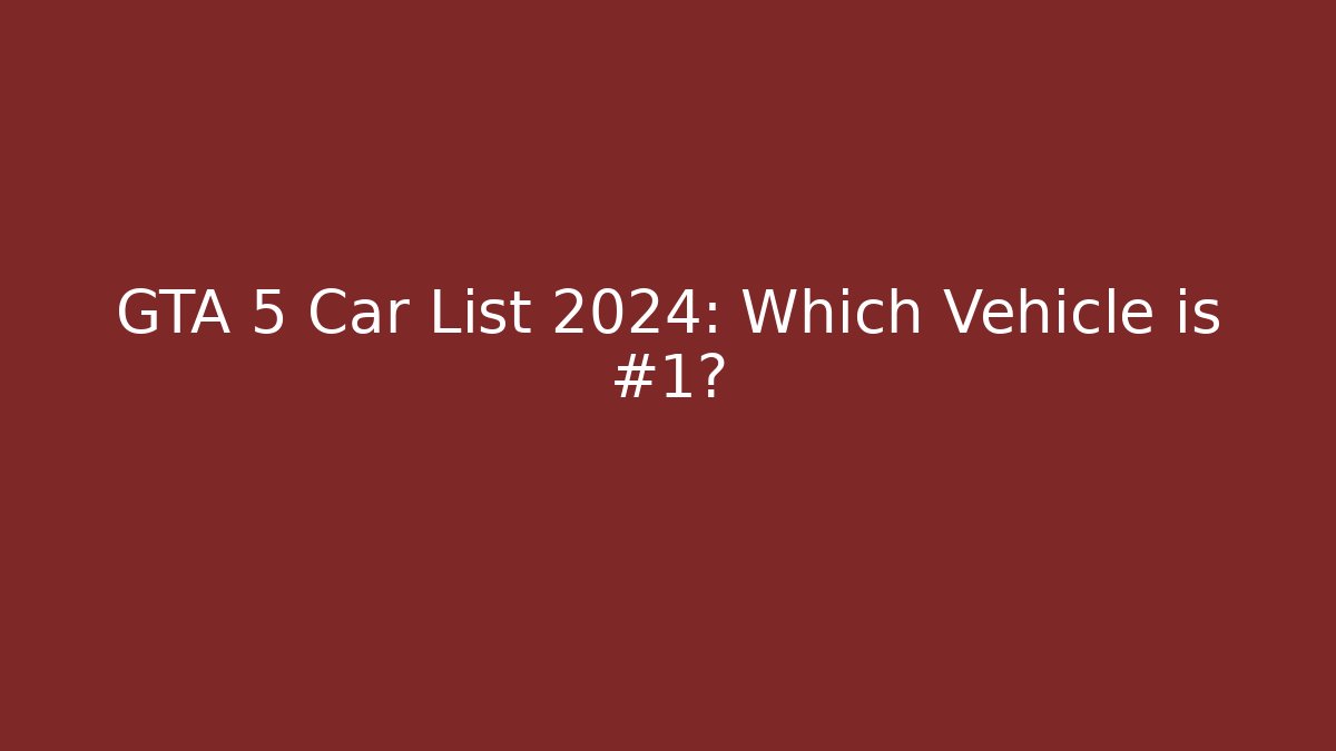 GTA 5 Car List 2024: Which Vehicle is #1? - Critter Realm