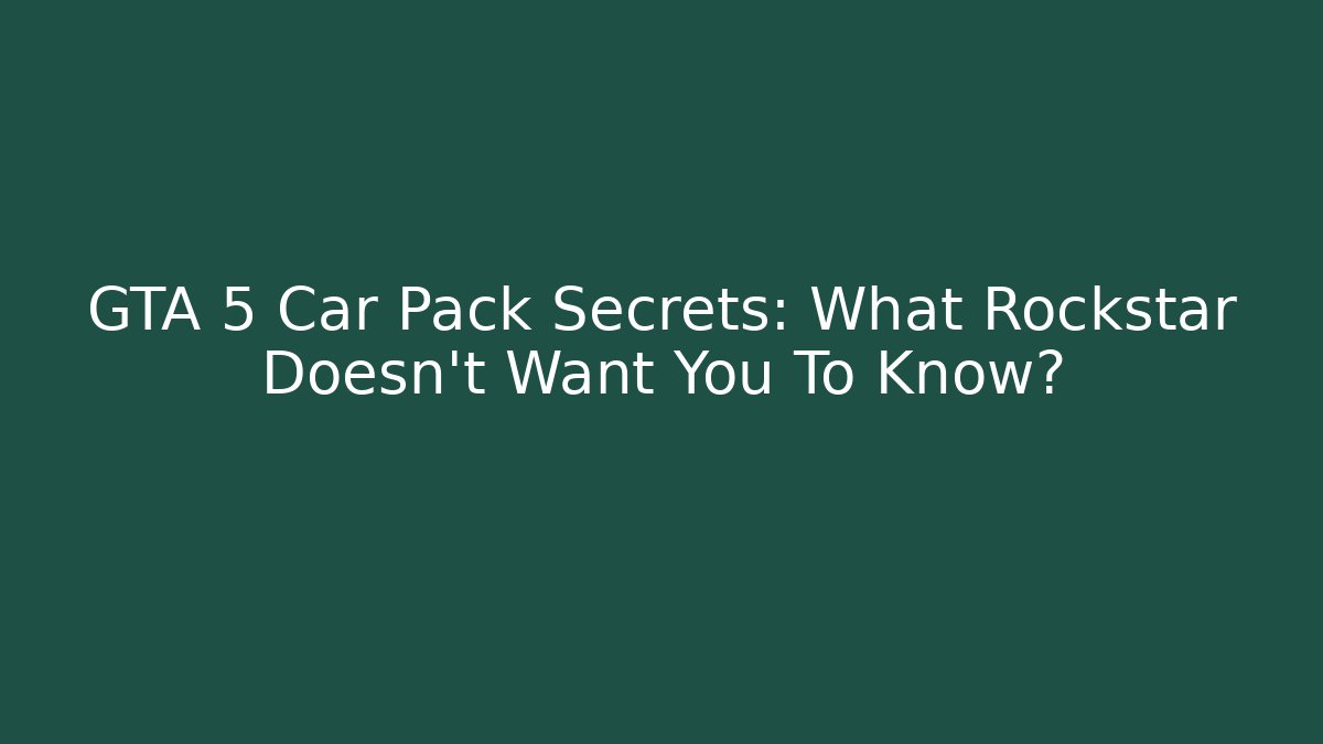 GTA 5 Car Pack Secrets: What Rockstar Doesn't Want You To Know?