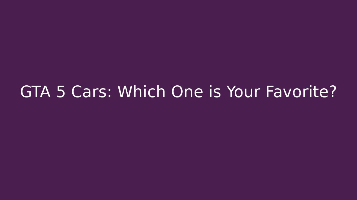 GTA 5 Cars: Which One is Your Favorite?