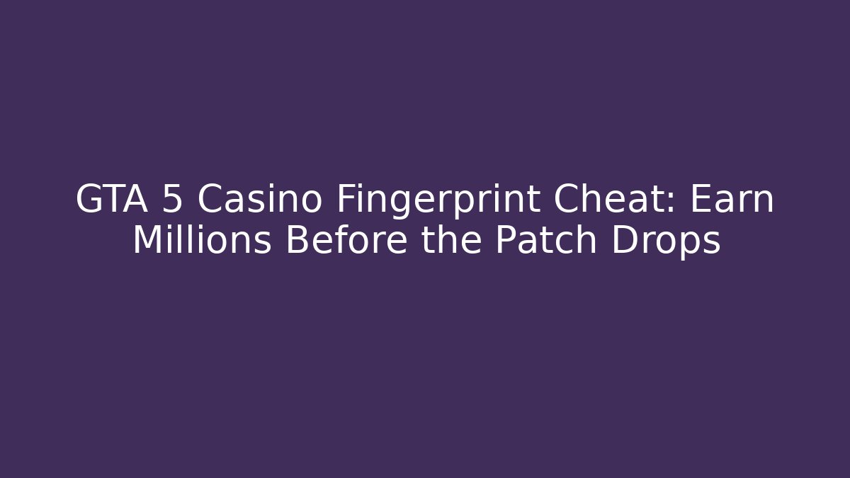 GTA 5 Casino Fingerprint Cheat: Earn Millions Before the Patch Drops