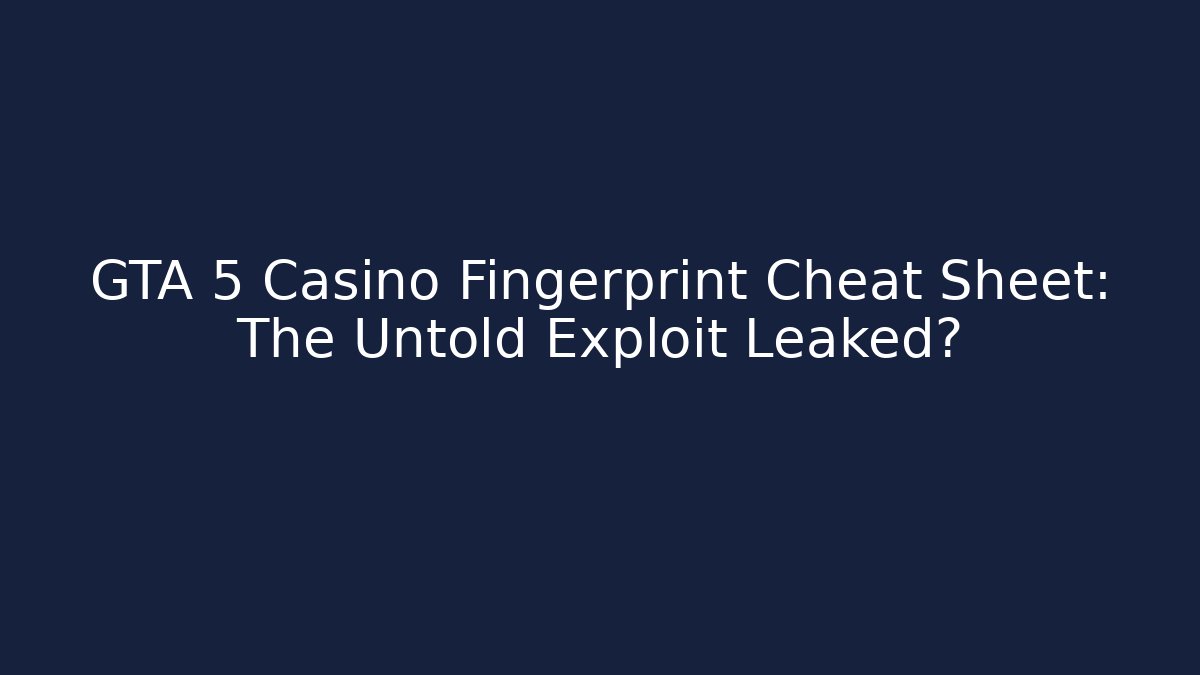 GTA 5 Casino Fingerprint Cheat Sheet: The Untold Exploit Leaked?