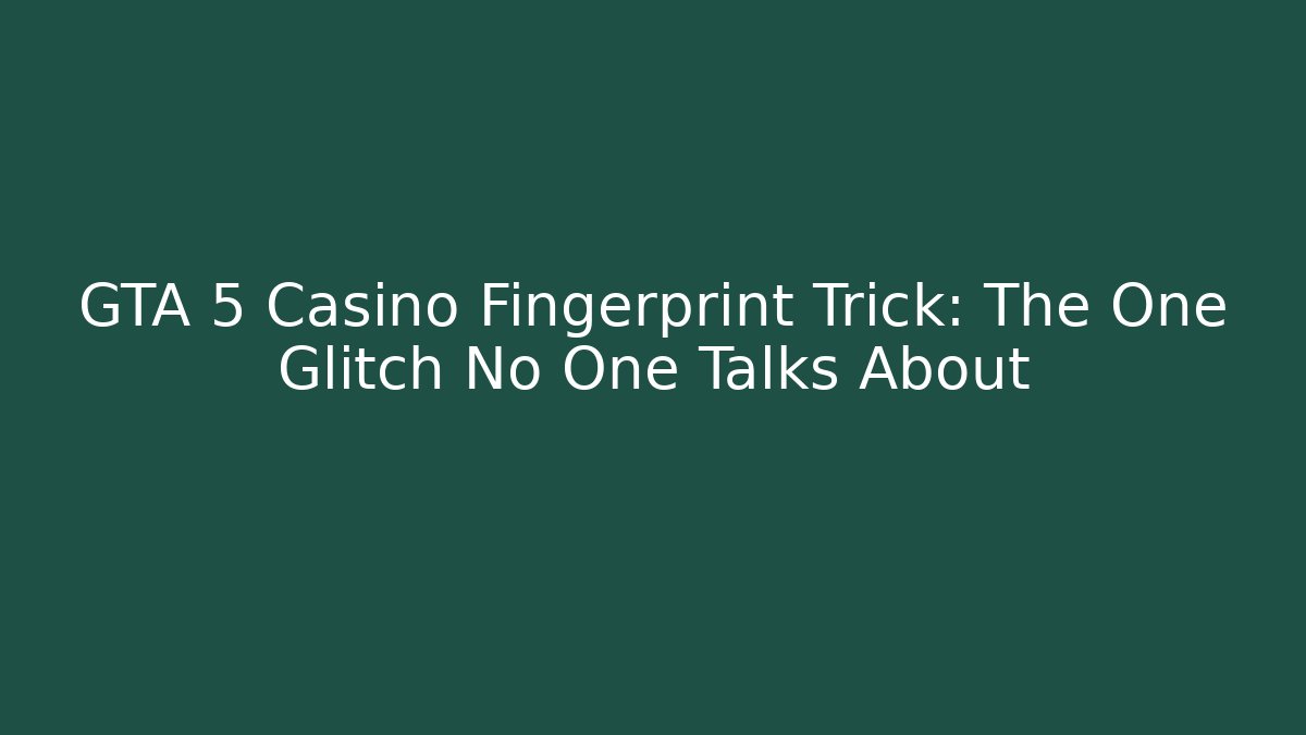 GTA 5 Casino Fingerprint Trick: The One Glitch No One Talks About