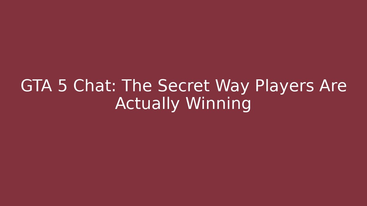 GTA 5 Chat: The Secret Way Players Are Actually Winning