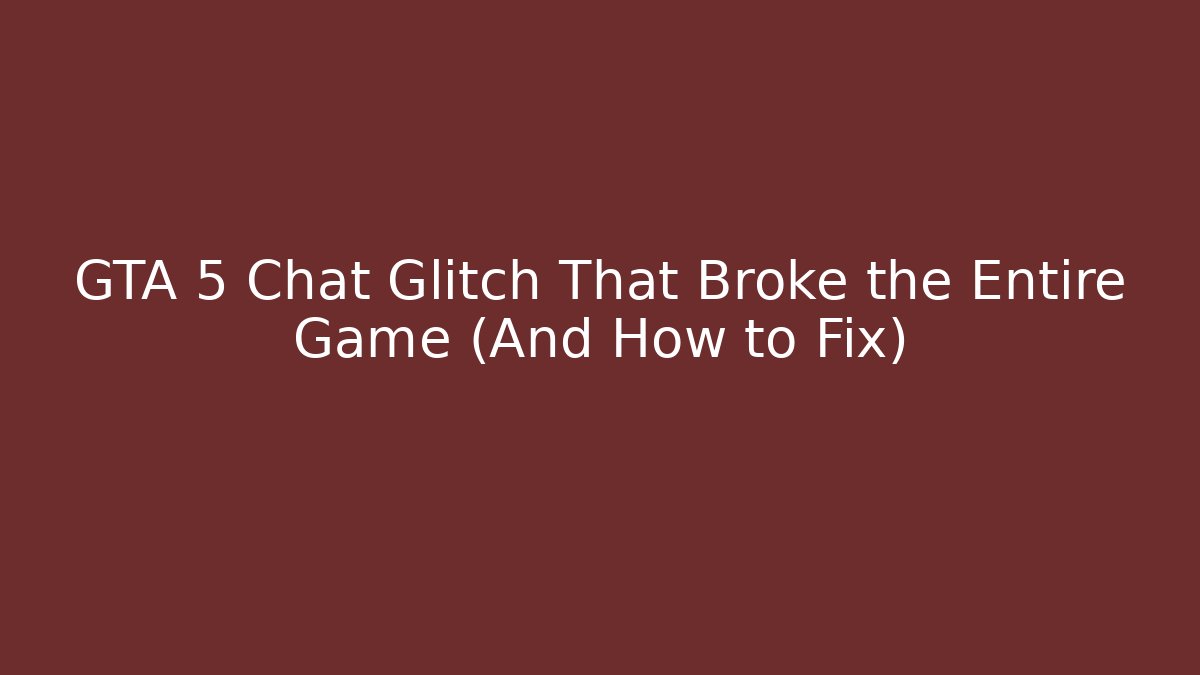 GTA 5 Chat Glitch That Broke the Entire Game (And How to Fix)