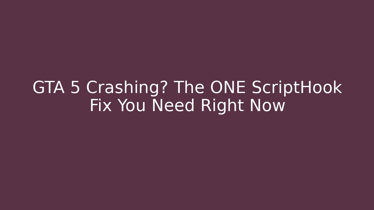 GTA 5 Crashing? The ONE ScriptHook Fix You Need Right Now