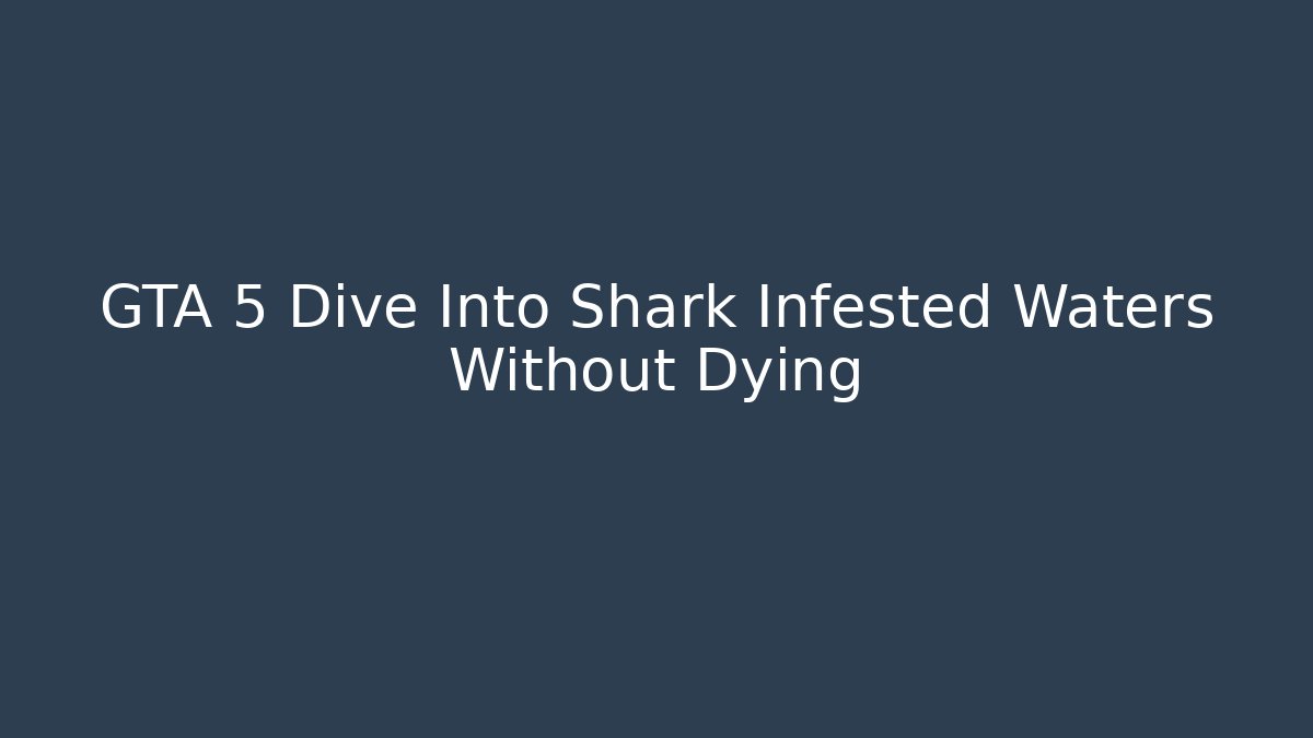 GTA 5 Dive Into Shark Infested Waters Without Dying