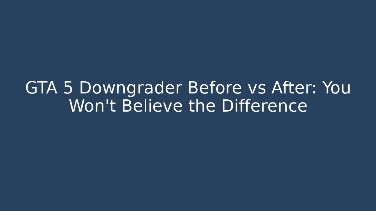 GTA 5 Downgrader Before vs After: You Won't Believe the Difference - Critter Realm