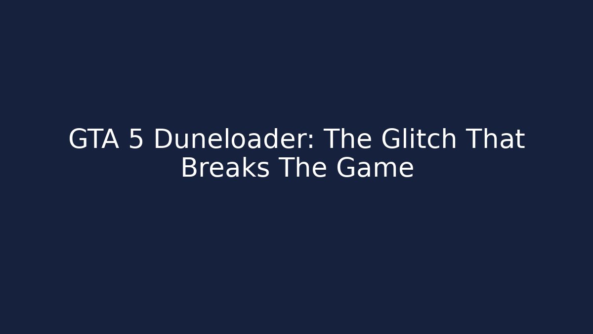 GTA 5 Duneloader: The Glitch That Breaks The Game