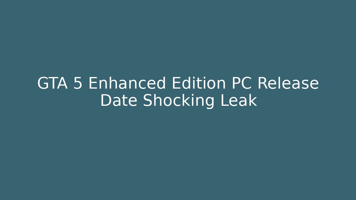 GTA 5 Enhanced Edition PC Release Date Shocking Leak