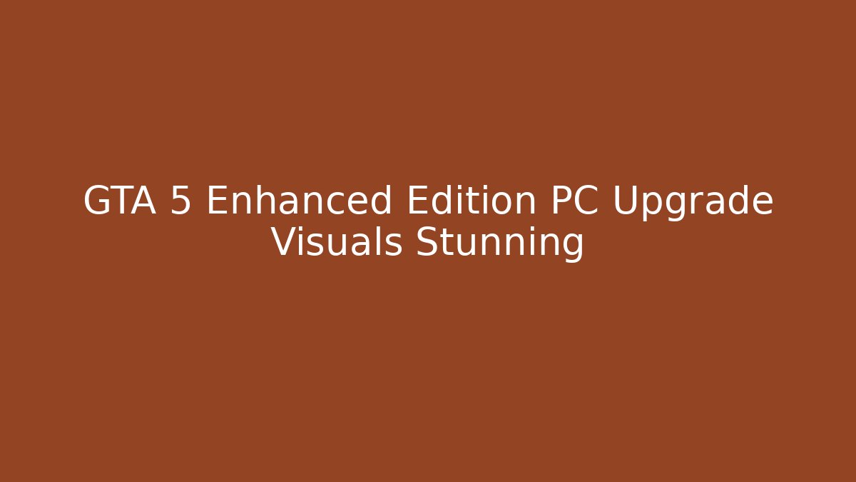 GTA 5 Enhanced Edition PC Upgrade Visuals Stunning