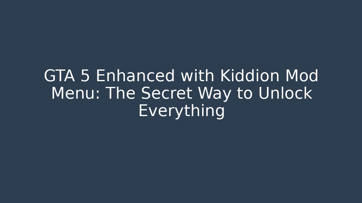 GTA 5 Enhanced with Kiddion Mod Menu: The Secret Way to Unlock Everything - Critter Realm