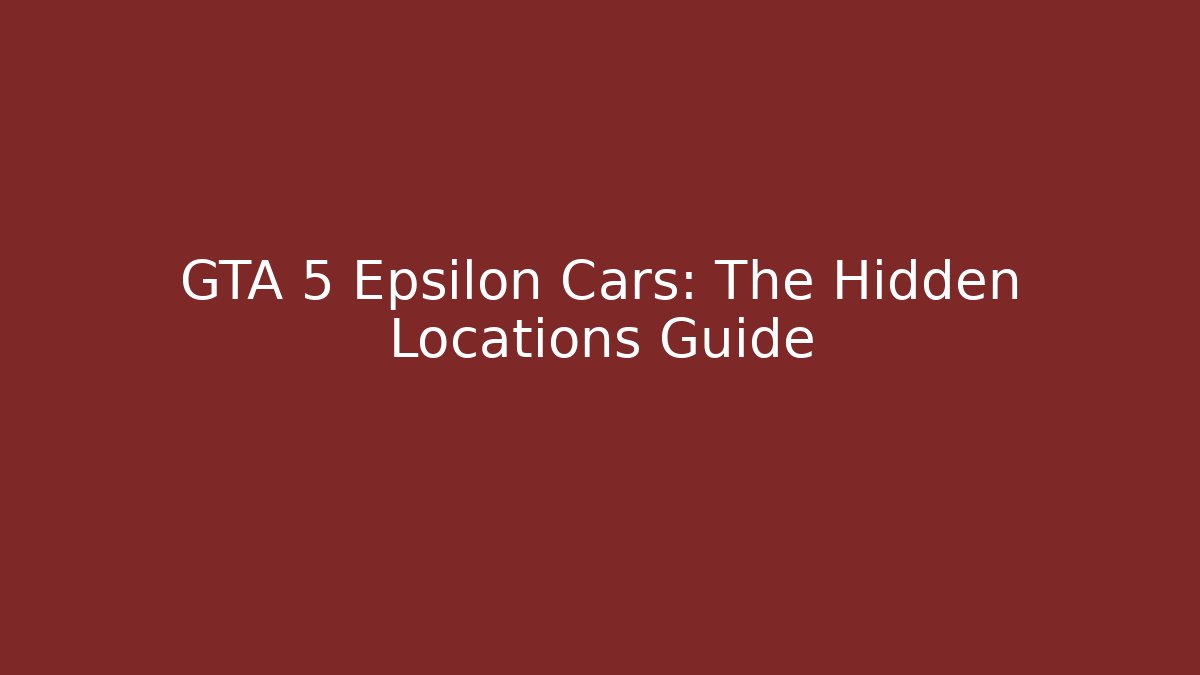 GTA 5 Epsilon Cars: The Hidden Locations Guide