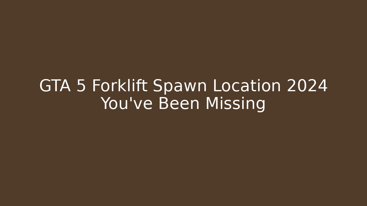 GTA 5 Forklift Spawn Location 2024 You've Been Missing - Critter Realm