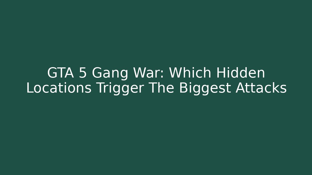 GTA 5 Gang War: Which Hidden Locations Trigger The Biggest Attacks