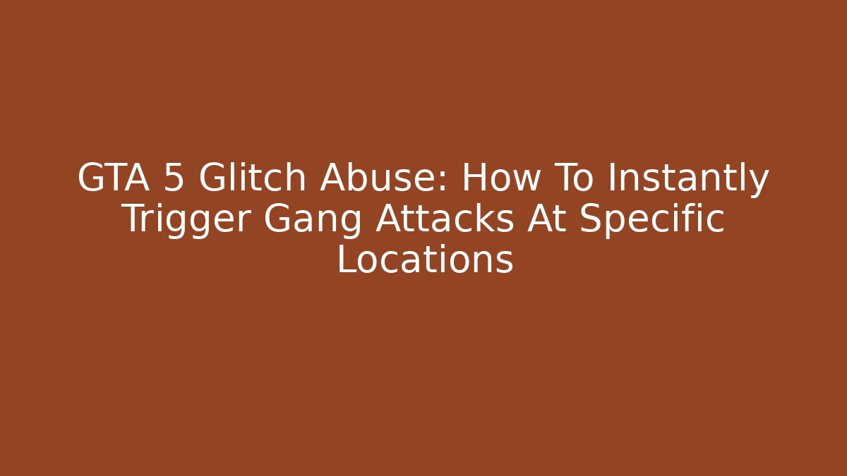 GTA 5 Glitch Abuse: How To Instantly Trigger Gang Attacks At Specific Locations
