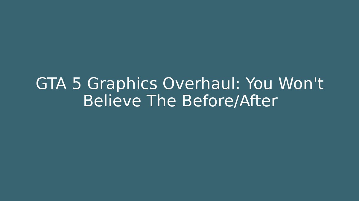 GTA 5 Graphics Overhaul: You Won't Believe The Before/After
