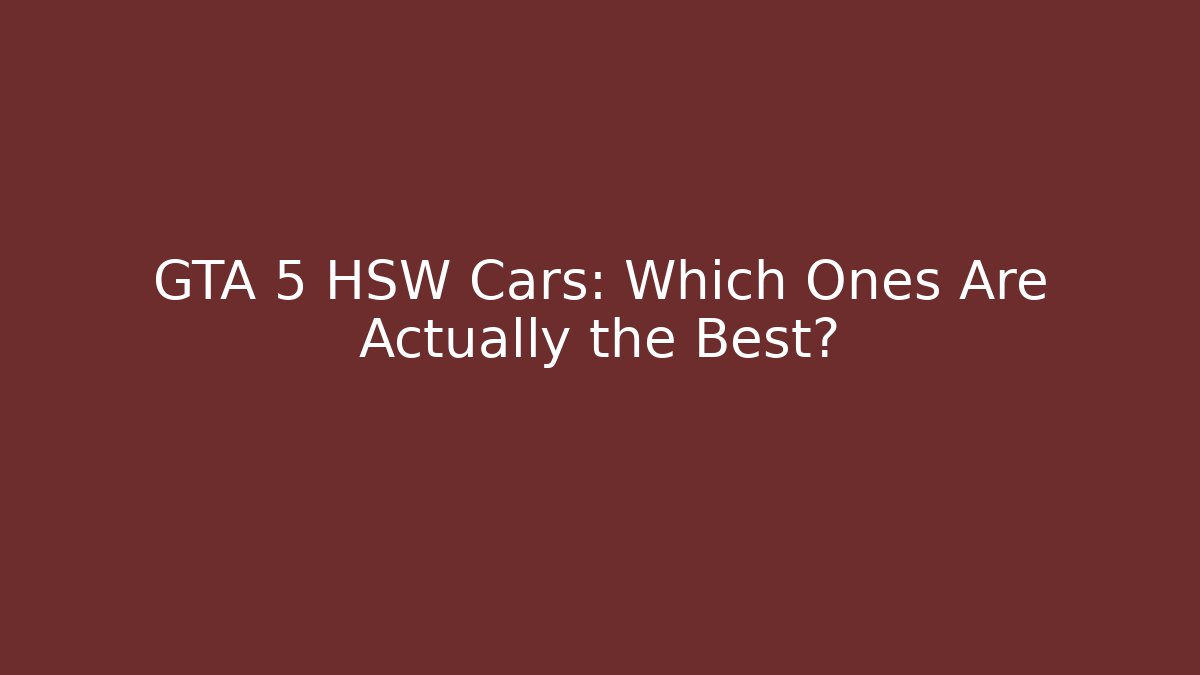 GTA 5 HSW Cars: Which Ones Are Actually the Best?