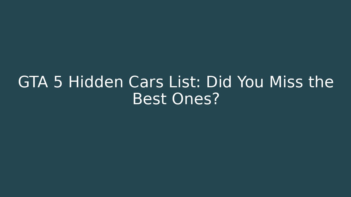 GTA 5 Hidden Cars List: Did You Miss the Best Ones?