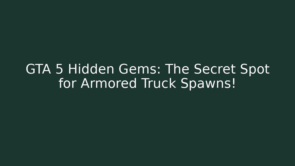 GTA 5 Hidden Gems: The Secret Spot for Armored Truck Spawns! - Critter Realm
