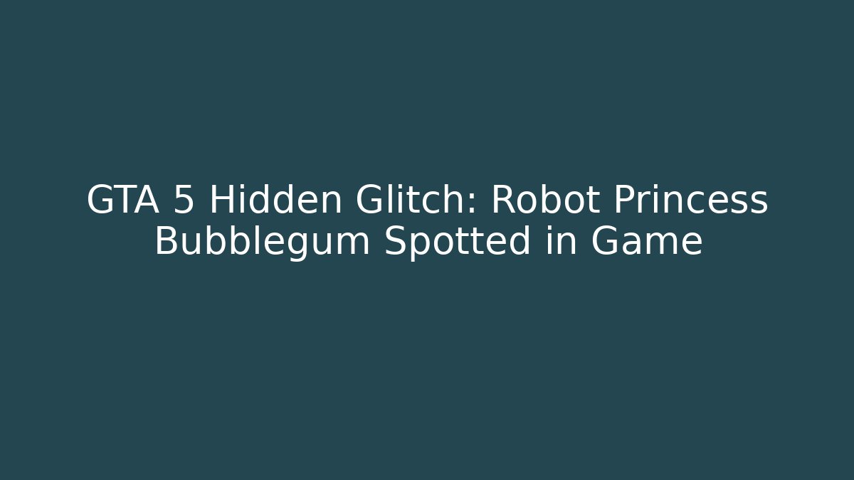 GTA 5 Hidden Glitch: Robot Princess Bubblegum Spotted in Game