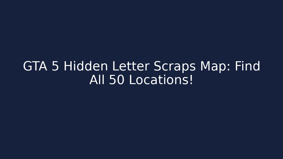 GTA 5 Hidden Letter Scraps Map: Find All 50 Locations!