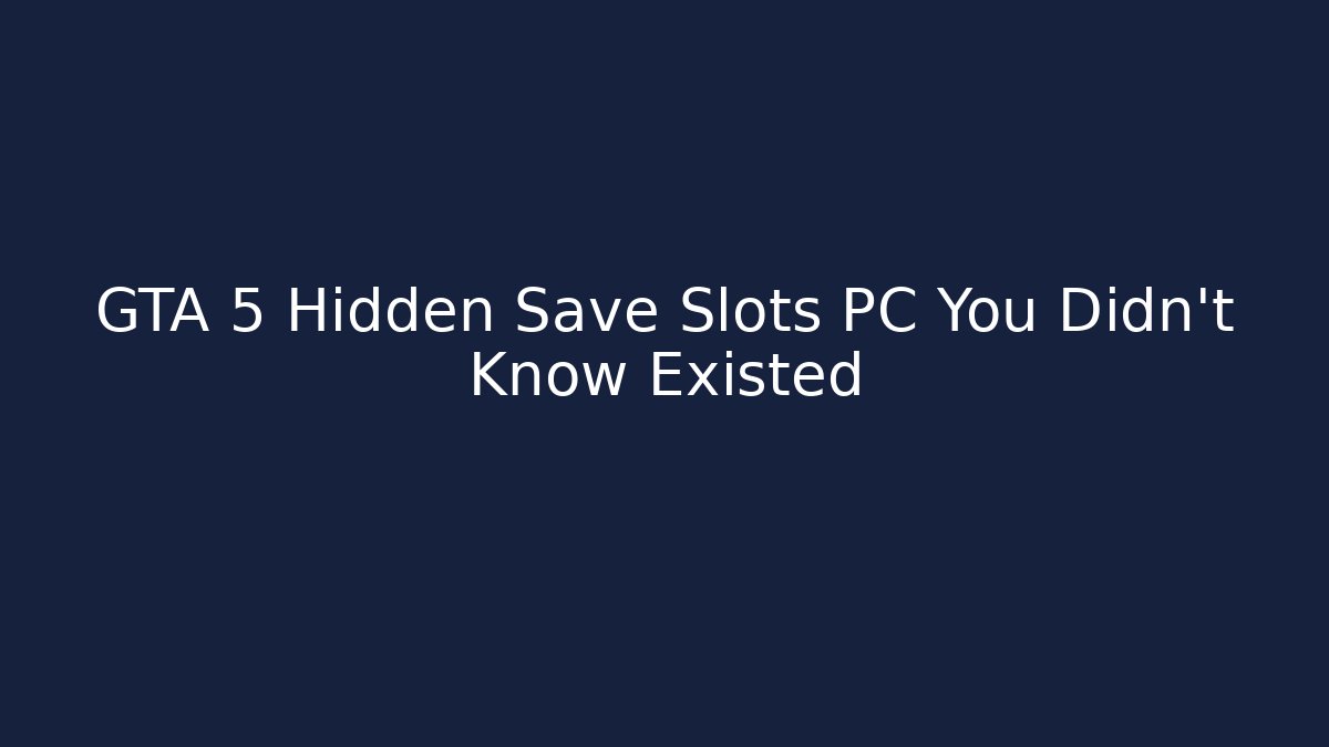 GTA 5 Hidden Save Slots PC You Didn't Know Existed