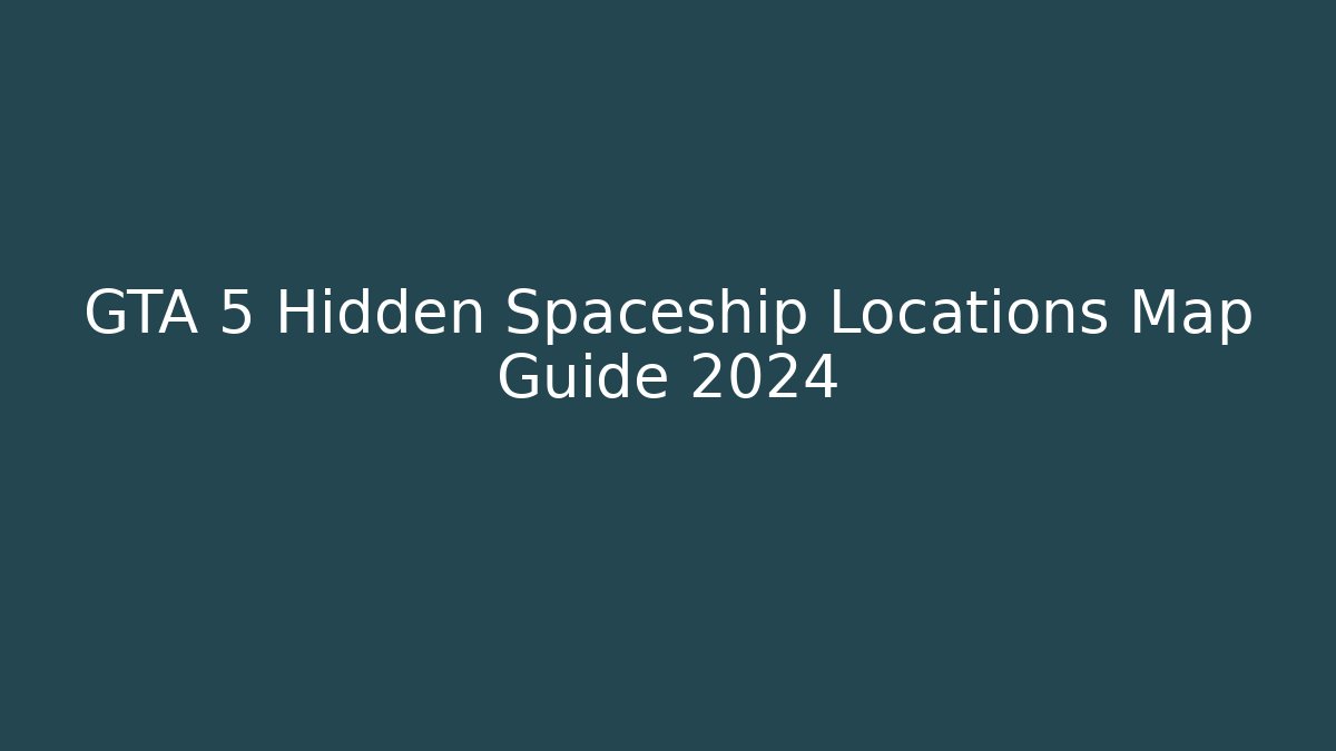 GTA 5 Hidden Spaceship Locations Map Guide 2024