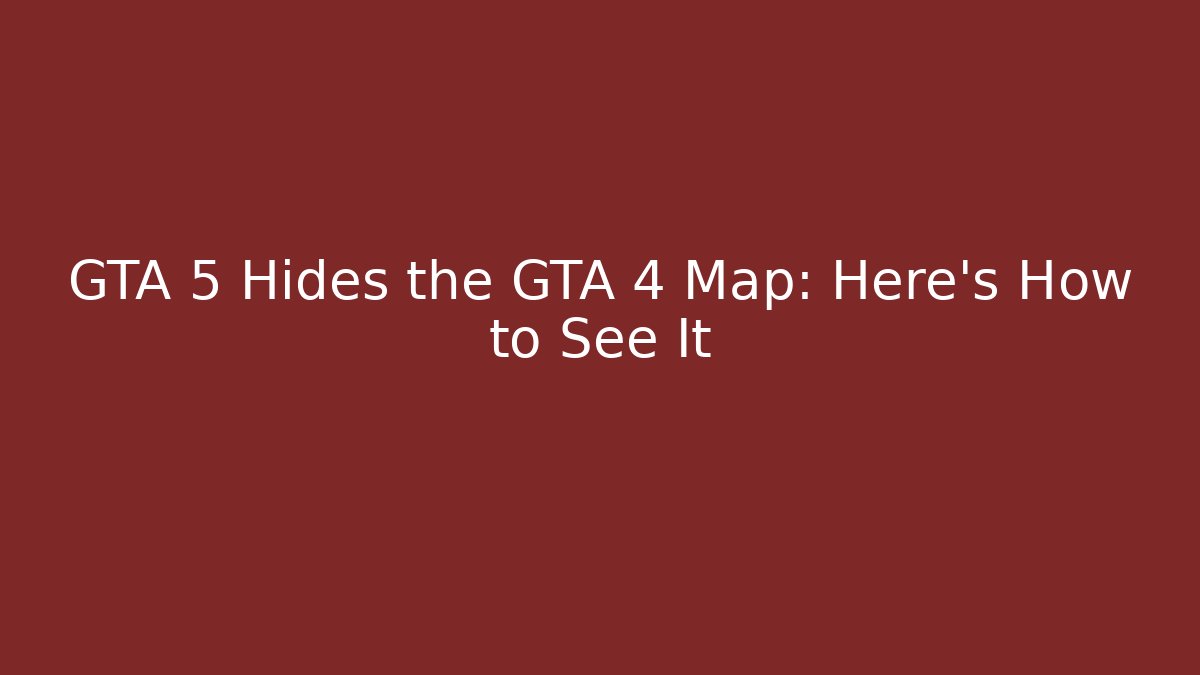 GTA 5 Hides the GTA 4 Map: Here's How to See It