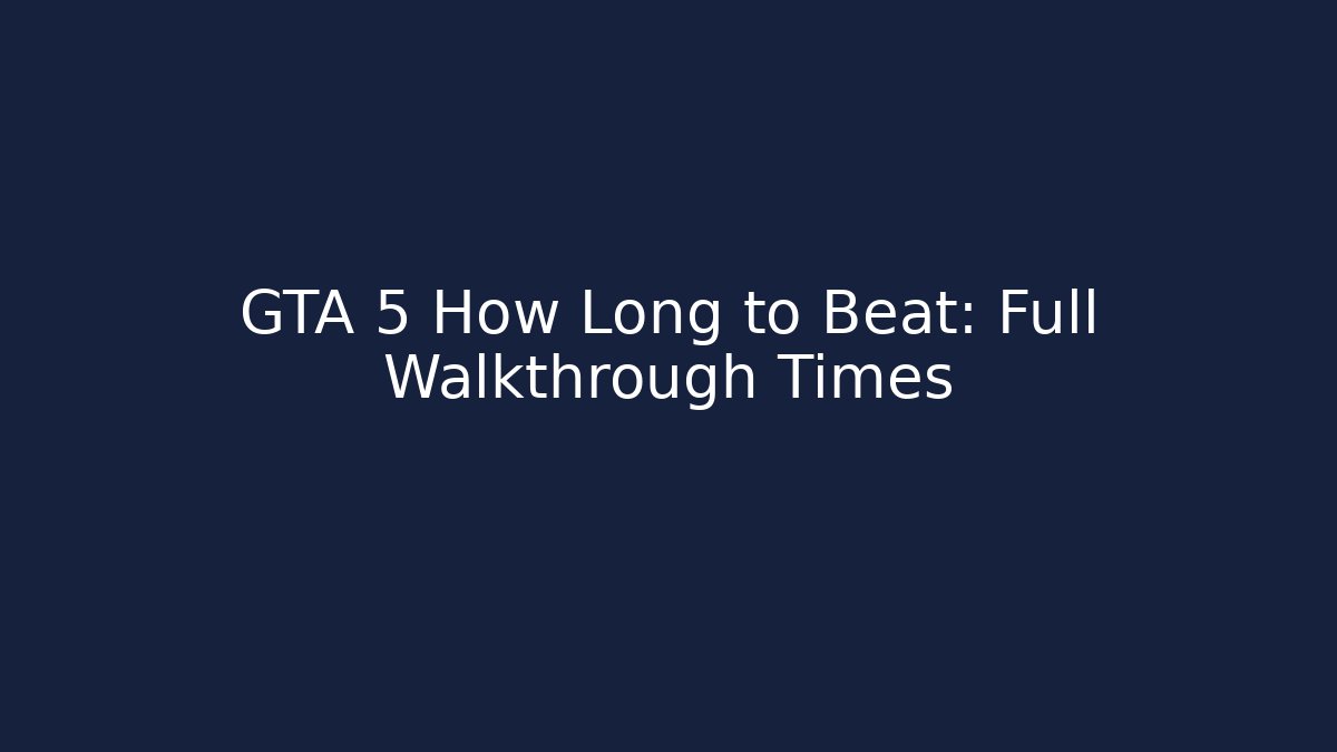 GTA 5 How Long to Beat: Full Walkthrough Times