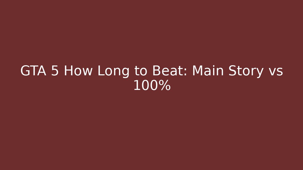 GTA 5 How Long to Beat: Main Story vs 100%