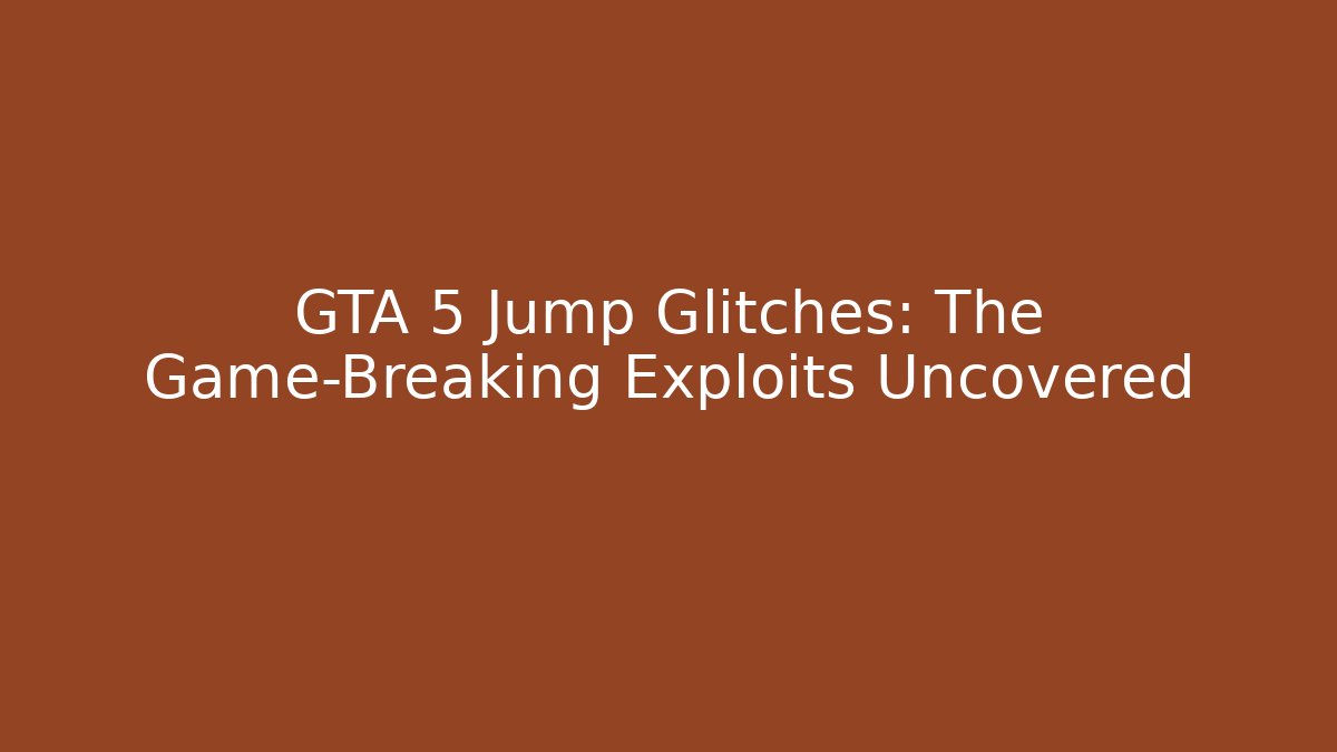 GTA 5 Jump Glitches: The Game-Breaking Exploits Uncovered