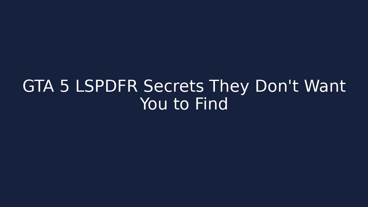 GTA 5 LSPDFR Secrets They Don’t Want You to Find