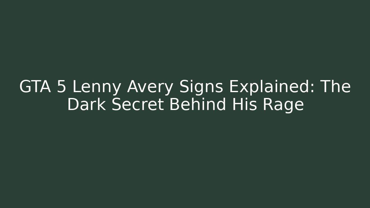 GTA 5 Lenny Avery Signs Explained: The Dark Secret Behind His Rage