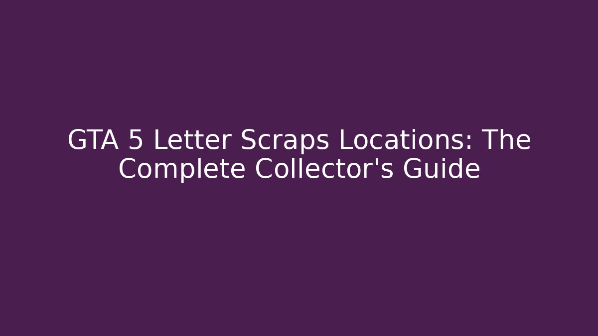 GTA 5 Letter Scraps Locations: The Complete Collector's Guide